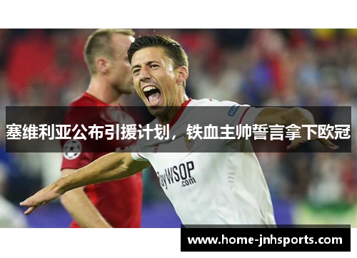 塞维利亚公布引援计划，铁血主帅誓言拿下欧冠