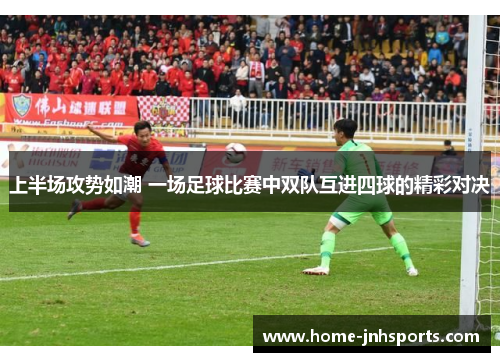 上半场攻势如潮 一场足球比赛中双队互进四球的精彩对决