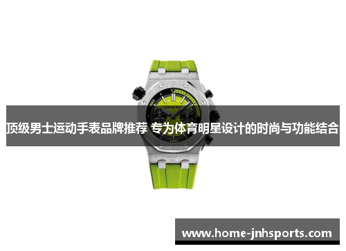 顶级男士运动手表品牌推荐 专为体育明星设计的时尚与功能结合